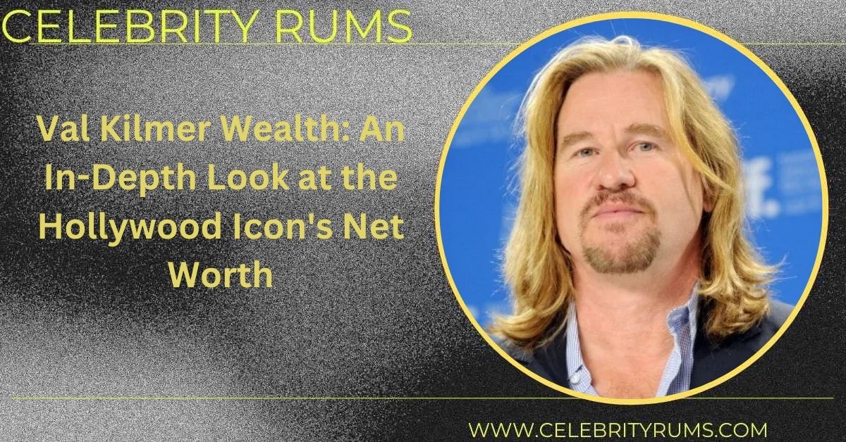 Val Kilmer Wealth: An In-Depth Look at the Hollywood Icon's Net Worth